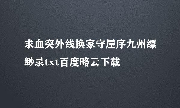 求血突外线换家守屋序九州缥缈录txt百度略云下载