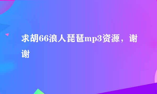 求胡66浪人琵琶mp3资源，谢谢