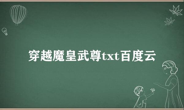 穿越魔皇武尊txt百度云