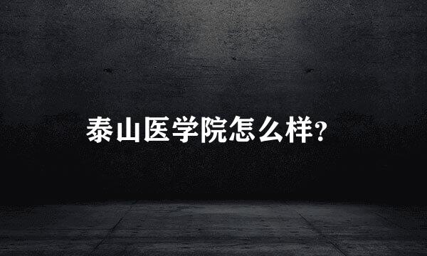 泰山医学院怎么样？