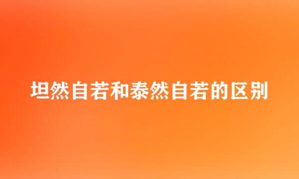 坦然自若和泰然自若的区别