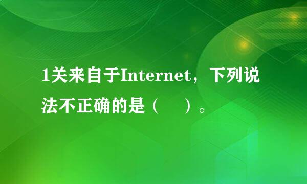 1关来自于Internet，下列说法不正确的是（ ）。