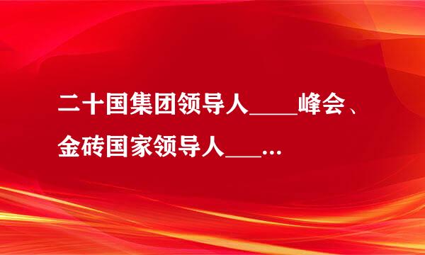 二十国集团领导人____峰会、金砖国家领导人____会晤、亚信峰会。