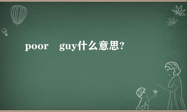 poor guy什么意思?