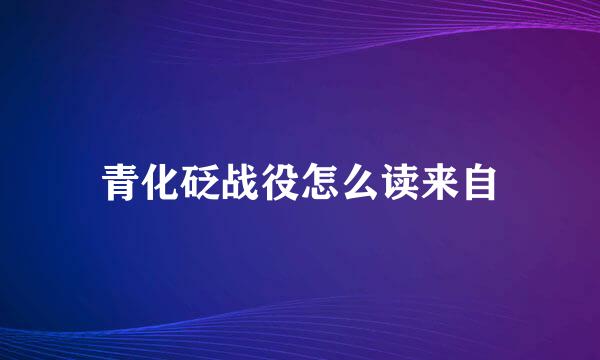 青化砭战役怎么读来自
