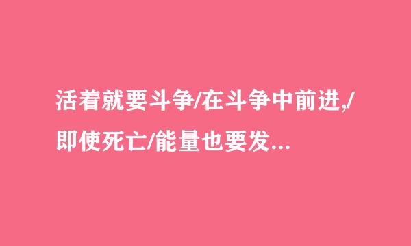 活着就要斗争/在斗争中前进,/即使死亡/能量也要发挥干净