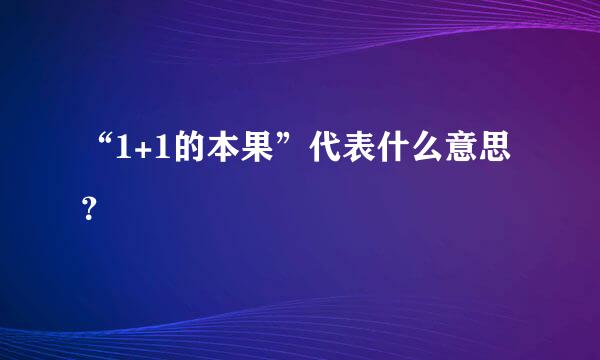 “1+1的本果”代表什么意思？