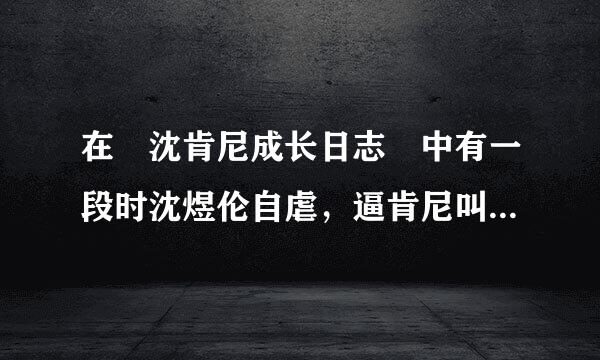 在 沈肯尼成长日志 中有一段时沈煜伦自虐，逼肯尼叫他哥，来自求这章，截图粘贴都可以