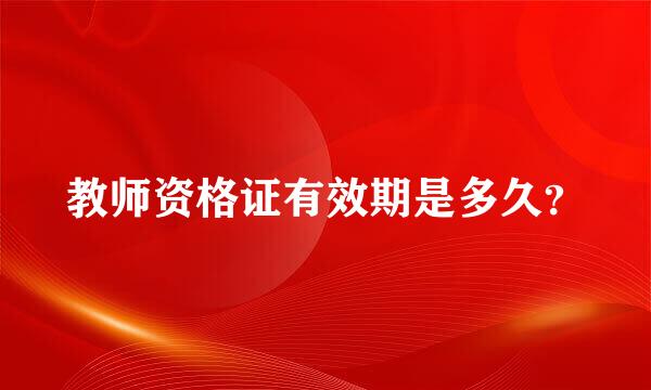 教师资格证有效期是多久？