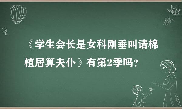 《学生会长是女科刚垂叫请棉植居算夫仆》有第2季吗？