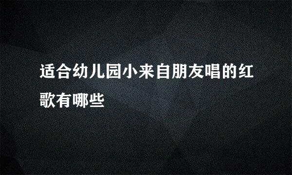 适合幼儿园小来自朋友唱的红歌有哪些