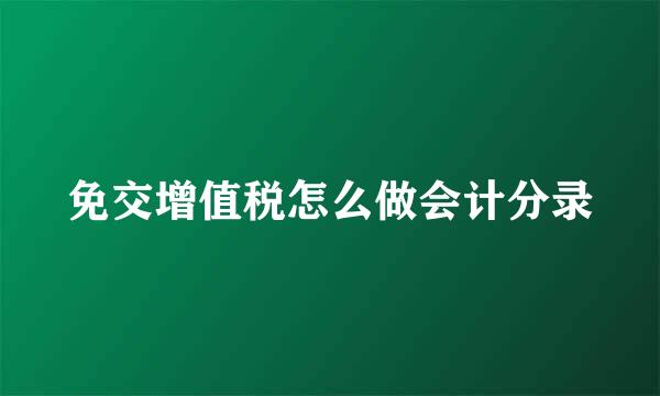 免交增值税怎么做会计分录