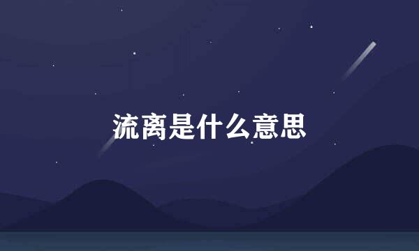 流离是什么意思