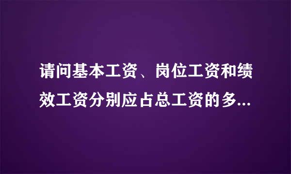 请问基本工资、岗位工资和绩效工资分别应占总工资的多少比例？