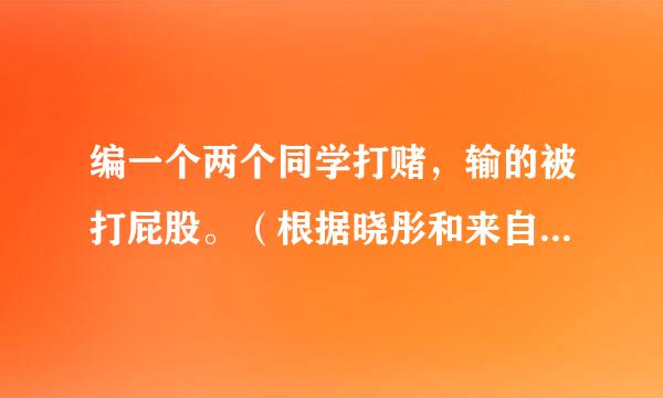 编一个两个同学打赌，输的被打屁股。（根据晓彤和来自文文为主人公）