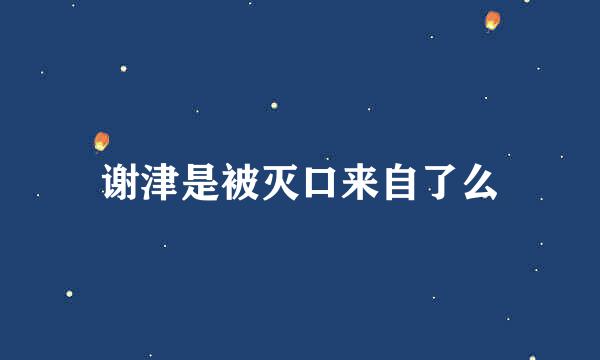 谢津是被灭口来自了么
