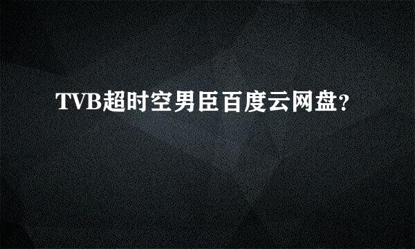 TVB超时空男臣百度云网盘？