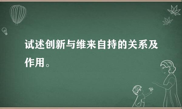 试述创新与维来自持的关系及作用。