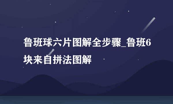 鲁班球六片图解全步骤_鲁班6块来自拼法图解