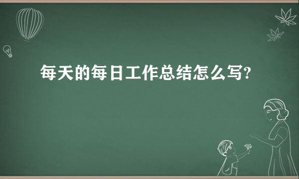 每天的每日工作总结怎么写?
