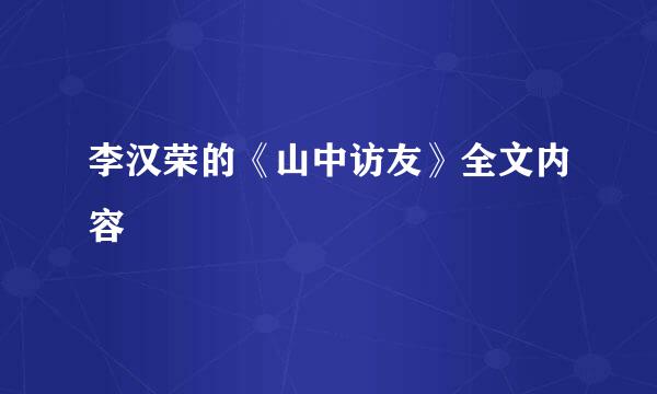 李汉荣的《山中访友》全文内容