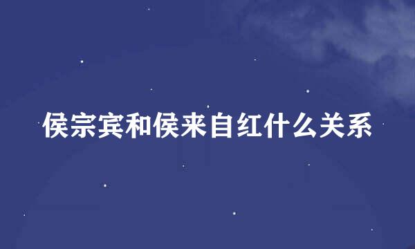侯宗宾和侯来自红什么关系