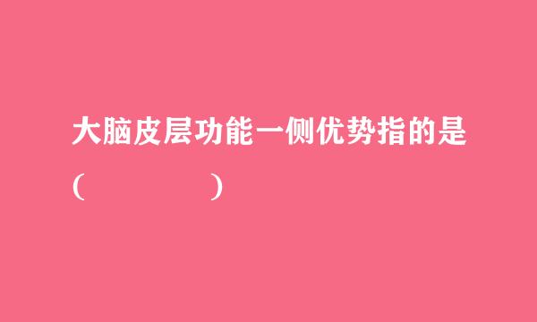 大脑皮层功能一侧优势指的是(    )