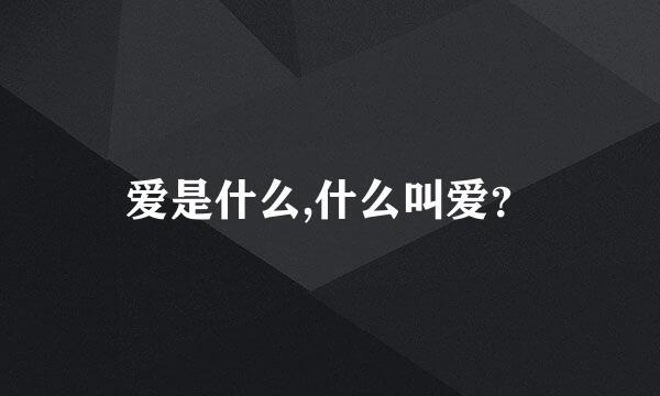 爱是什么,什么叫爱？