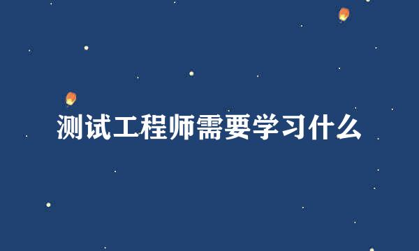 测试工程师需要学习什么