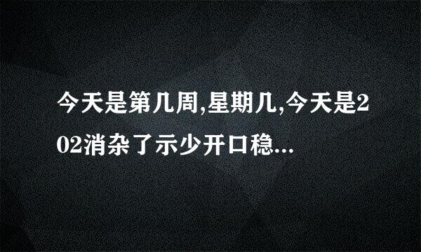 今天是第几周,星期几,今天是202消杂了示少开口稳钢守何2年的第几周-万年历
