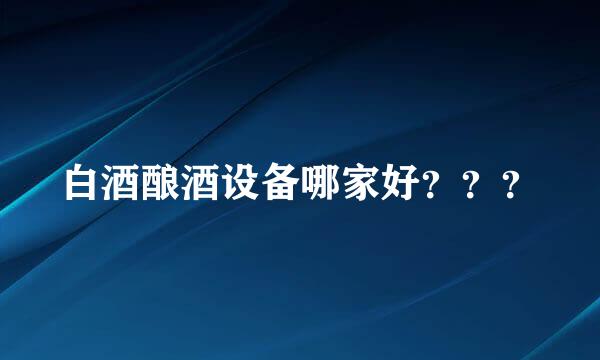 白酒酿酒设备哪家好？？？