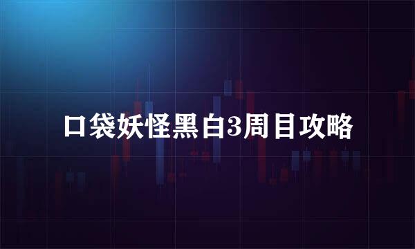 口袋妖怪黑白3周目攻略