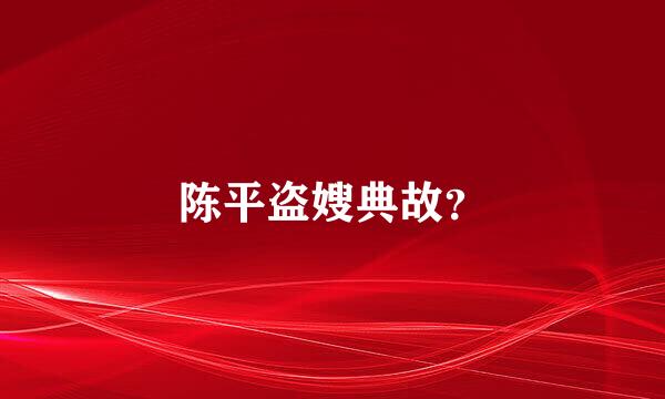 陈平盗嫂典故？