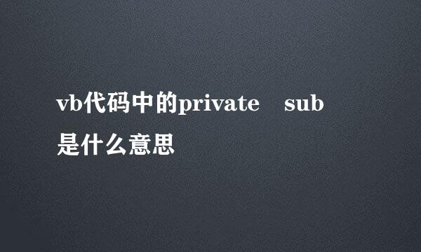 vb代码中的private sub 是什么意思