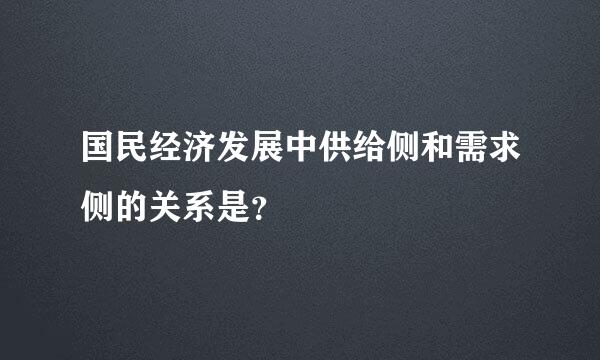 国民经济发展中供给侧和需求侧的关系是？