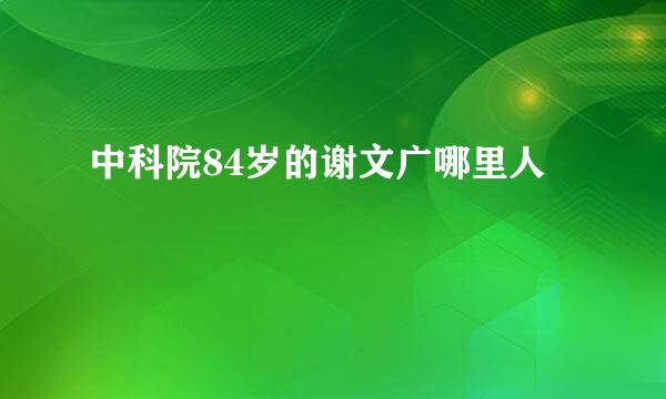 中科院84岁的谢文广哪里人