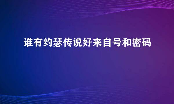 谁有约瑟传说好来自号和密码