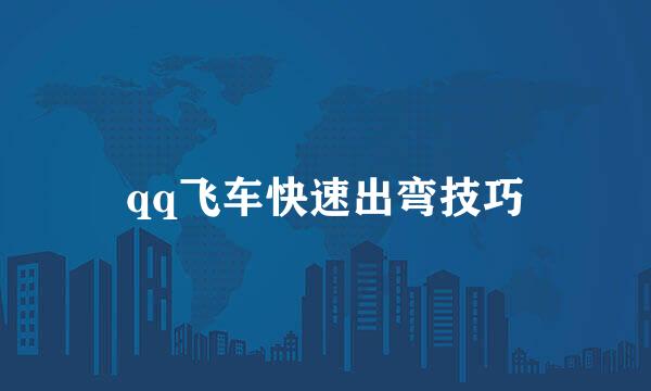 qq飞车快速出弯技巧