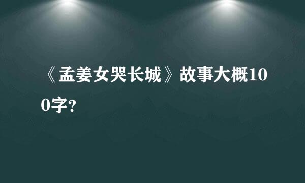《孟姜女哭长城》故事大概100字？