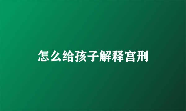 怎么给孩子解释宫刑