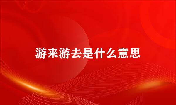 游来游去是什么意思