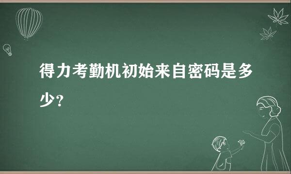 得力考勤机初始来自密码是多少？