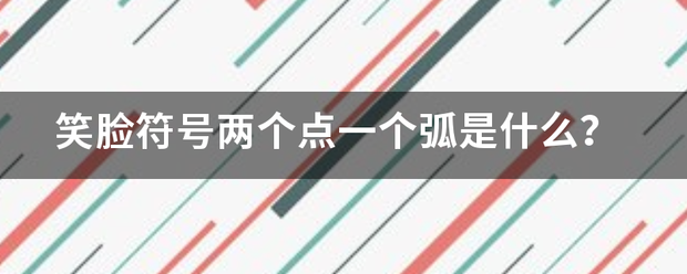 笑脸符号两个点一个弧是什么？