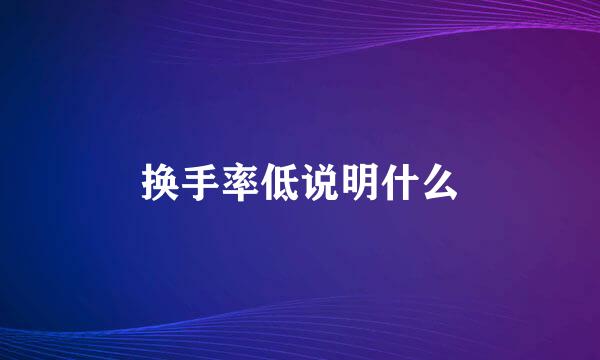 换手率低说明什么