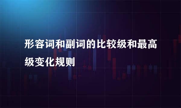 形容词和副词的比较级和最高级变化规则
