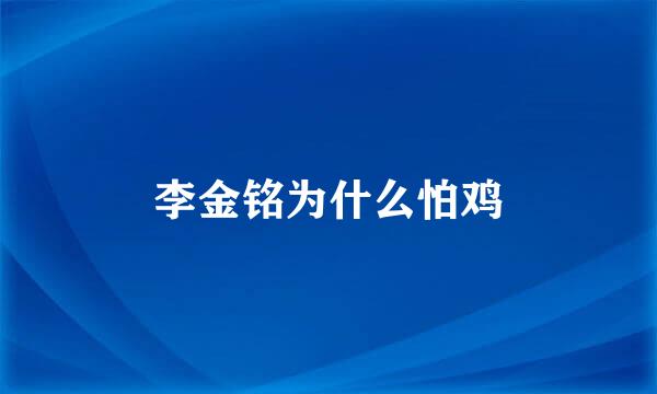 李金铭为什么怕鸡