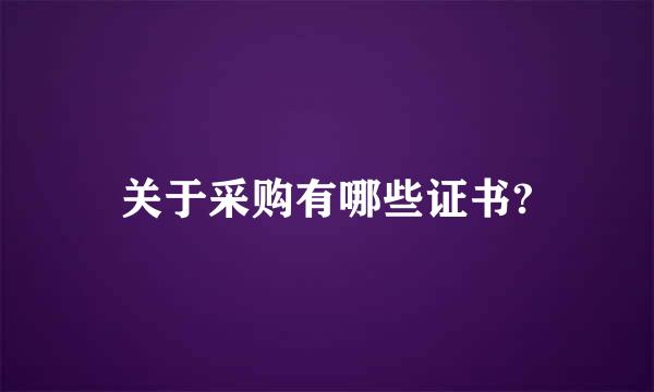 关于采购有哪些证书?