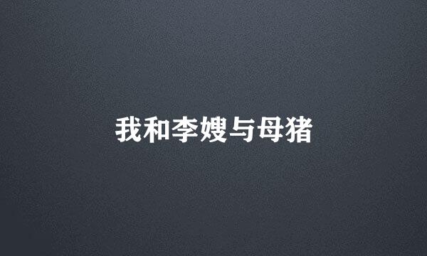 我和李嫂与母猪