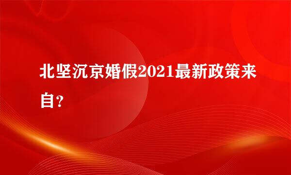 北坚沉京婚假2021最新政策来自？