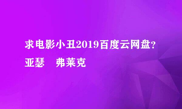 求电影小丑2019百度云网盘？亚瑟 弗莱克